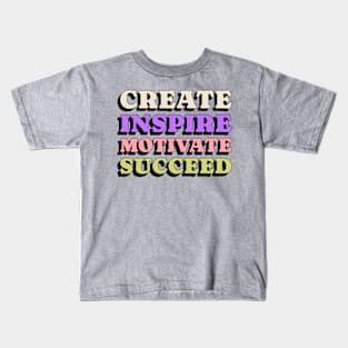 Create Inspire Motivate Succeed Men Women Children Inspirational Kids T-Shirt